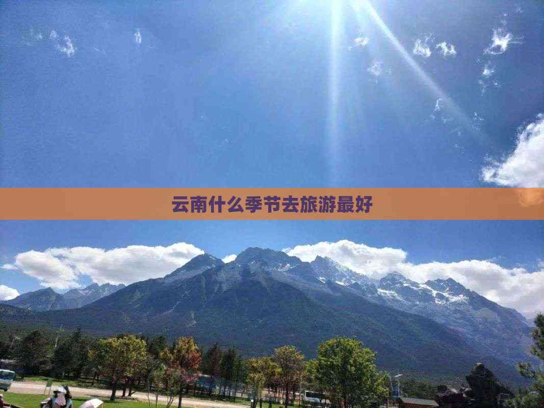 云南什么季节去旅游最好,云南7,8月是淡季还是旺季