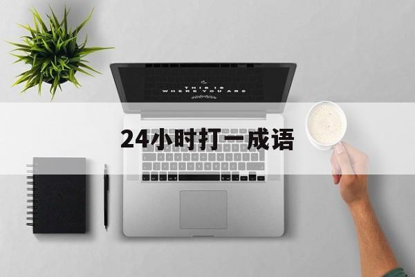 24小时打一成语,24小时打一汉字答案