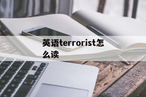 英语terrorist怎么读,terrorist的英语怎么读
