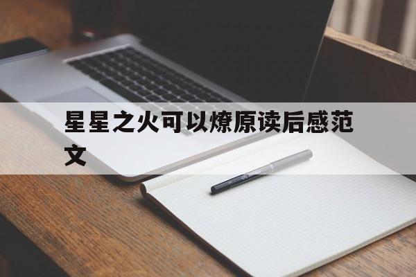 星星之火可以燎原读后感范文,星星之火可以燎原读后感1500字