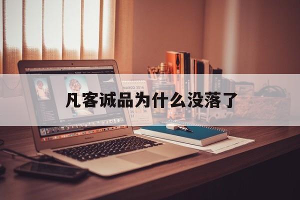 凡客诚品为什么没落了,凡客诚品现在经营得怎么样了