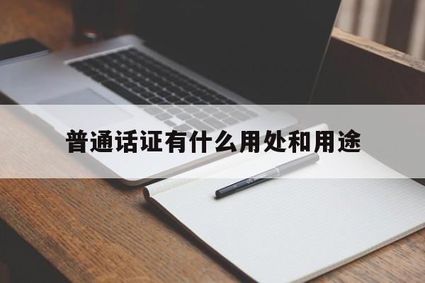普通话证有什么用处和用途,普通话证有什么用处和用途呢