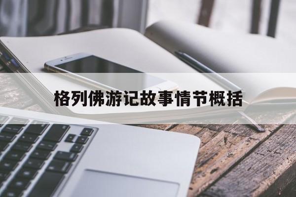 格列佛游记故事情节概括,格列佛游记的主要内容概括