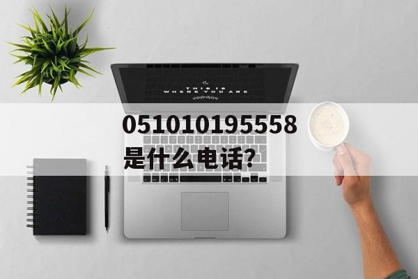 051010195558是什么电话？