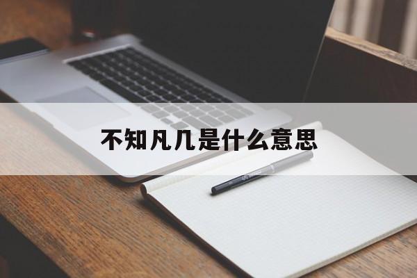 不知凡几是什么意思,不知凡几是什么意思解释